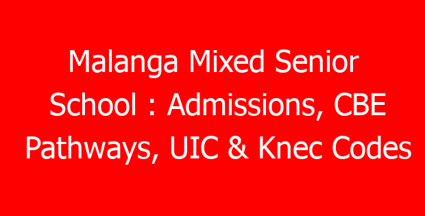 Malanga Mixed Senior School : Admissions, CBE Pathways, UIC & Knec Codes