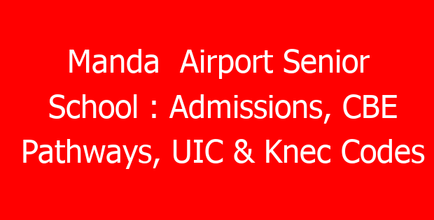 Manda Airport Senior School : Admissions, CBE Pathways, UIC & Knec Codes