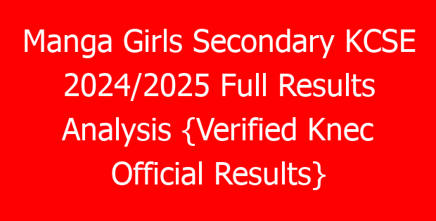 Manga Girls Secondary KCSE 2024/2025 Full Results Analysis {Verified Knec Official Results}