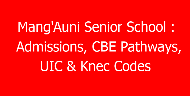 Mang’Auni Senior School : Admissions, CBE Pathways, UIC & Knec Codes