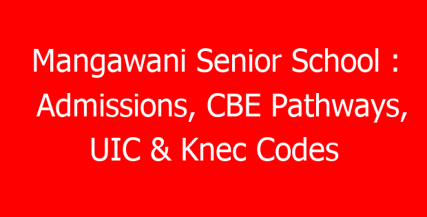 Mangawani Senior School : Admissions, CBE Pathways, UIC & Knec Codes
