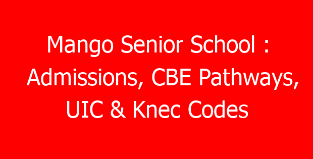 Mango Senior School : Admissions, CBE Pathways, UIC & Knec Codes