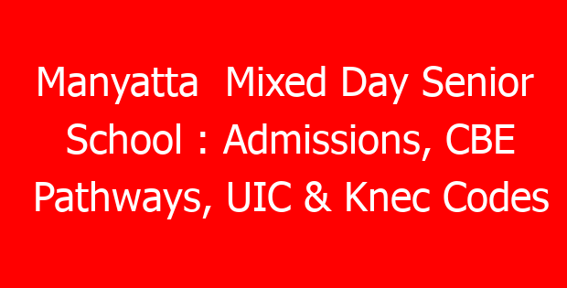 Manyatta Mixed Day Senior School : Admissions, CBE Pathways, UIC & Knec Codes