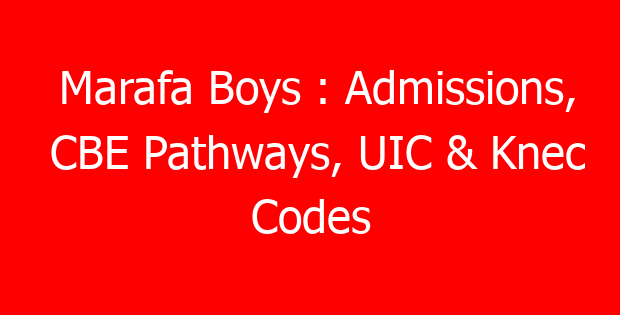 Marafa Boys : Admissions, CBE Pathways, UIC & Knec Codes