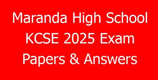Maranda High School KCSE 2025 Exam Papers & Answers