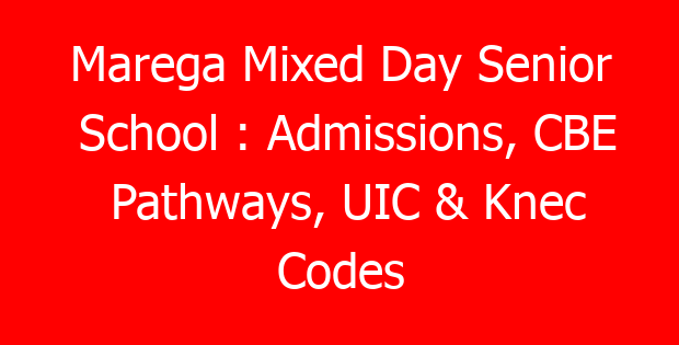 Marega Mixed Day Senior School : Admissions, CBE Pathways, UIC & Knec Codes