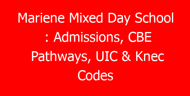 Mariene Mixed Day School : Admissions, CBE Pathways, UIC & Knec Codes
