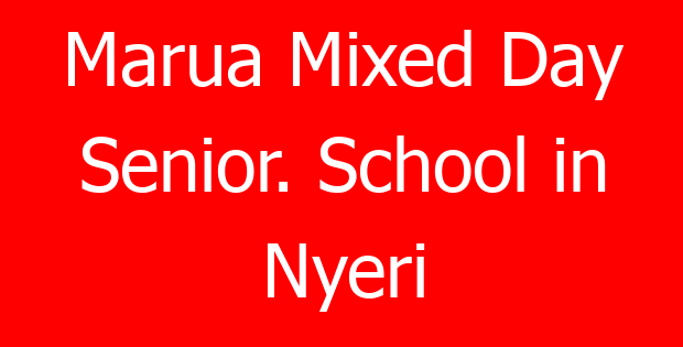 Marua Mixed Day Senior. School in Nyeri