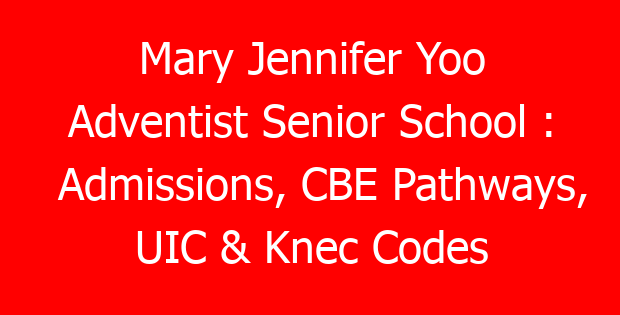 Mary Jennifer Yoo Adventist Senior School : Admissions, CBE Pathways, UIC & Knec Codes