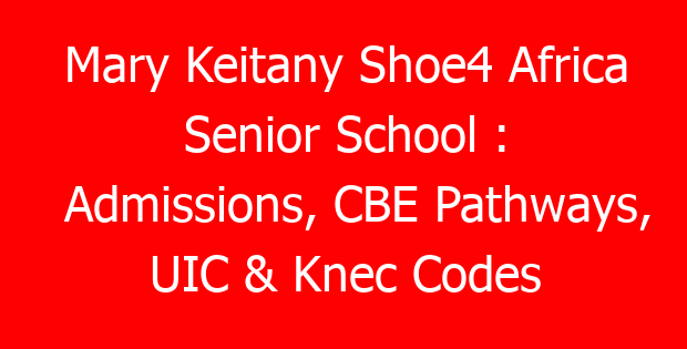 Mary Keitany Shoe4 Africa Senior School : Admissions, CBE Pathways, UIC & Knec Codes