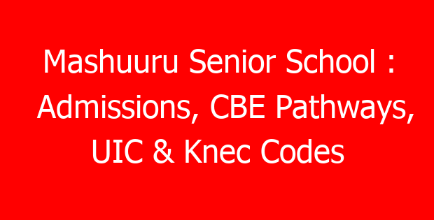 Mashuuru Senior School : Admissions, CBE Pathways, UIC & Knec Codes