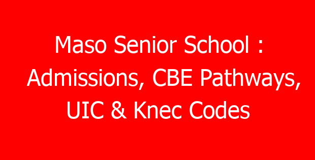 Maso Senior School : Admissions, CBE Pathways, UIC & Knec Codes