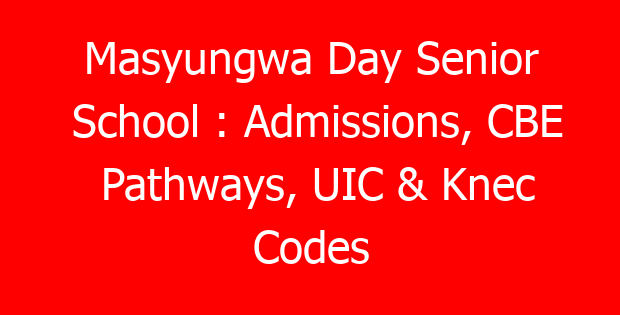 Masyungwa Day Senior School : Admissions, CBE Pathways, UIC & Knec Codes