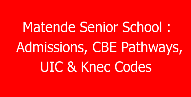Matende Senior School : Admissions, CBE Pathways, UIC & Knec Codes
