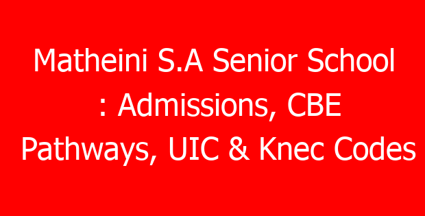 Matheini S.A Senior School : Admissions, CBE Pathways, UIC & Knec Codes