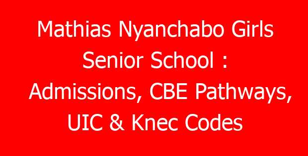 Mathias Nyanchabo Girls Senior School : Admissions, CBE Pathways, UIC & Knec Codes