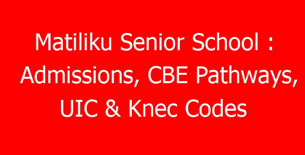 Matiliku Senior School : Admissions, CBE Pathways, UIC & Knec Codes