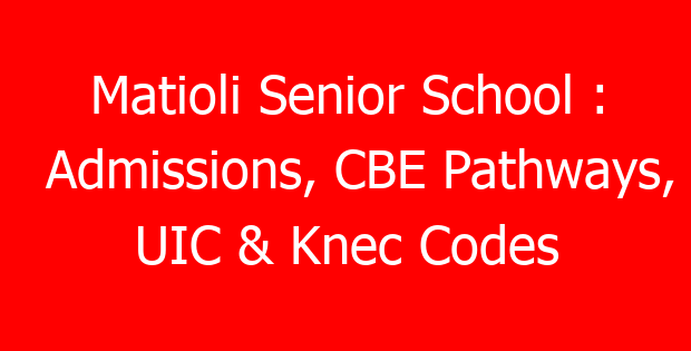 Matioli Senior School : Admissions, CBE Pathways, UIC & Knec Codes