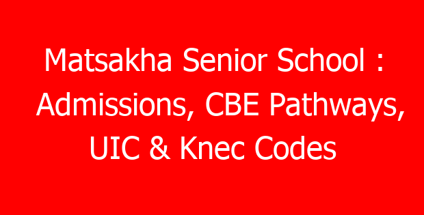 Matsakha Senior School : Admissions, CBE Pathways, UIC & Knec Codes