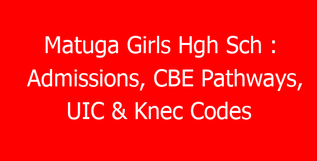 Matuga Girls Hgh Sch : Admissions, CBE Pathways, UIC & Knec Codes