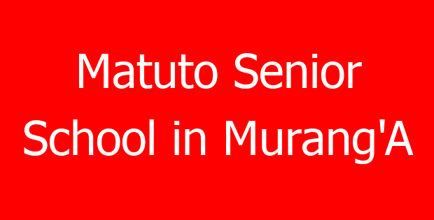 Matuto Senior School in Murang’A