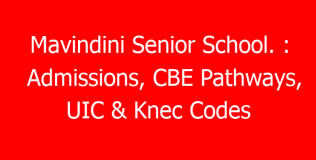 Mavindini Senior School. : Admissions, CBE Pathways, UIC & Knec Codes