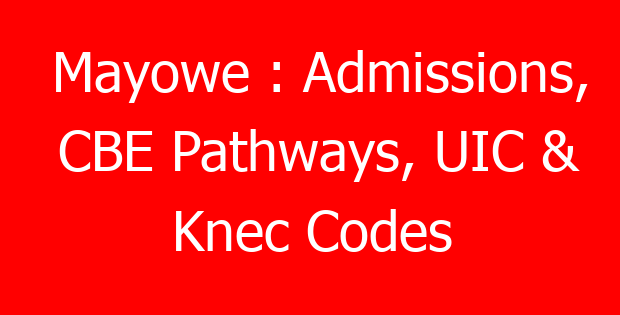 Mayowe : Admissions, CBE Pathways, UIC & Knec Codes