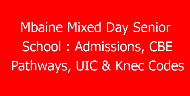 Mbaine Mixed Day Senior School : Admissions, CBE Pathways, UIC & Knec Codes