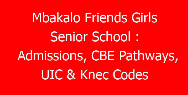 Mbakalo Friends Girls Senior School : Admissions, CBE Pathways, UIC & Knec Codes