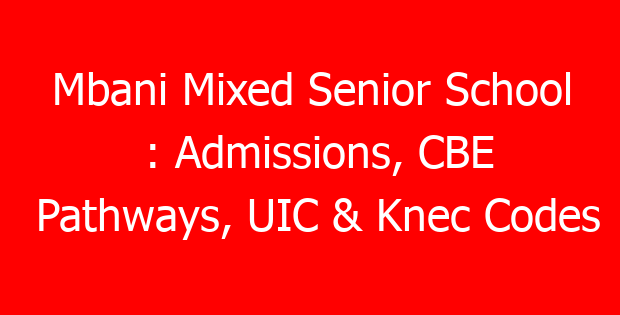 Mbani Mixed Senior School : Admissions, CBE Pathways, UIC & Knec Codes