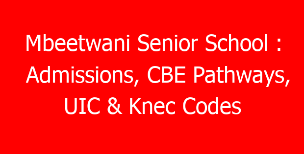 Mbeetwani Senior School : Admissions, CBE Pathways, UIC & Knec Codes