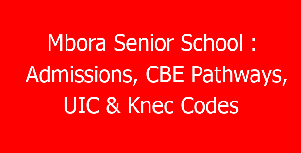 Mbora Senior School : Admissions, CBE Pathways, UIC & Knec Codes