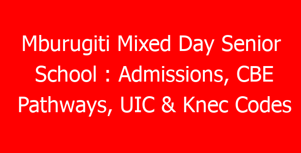 Mburugiti Mixed Day Senior School : Admissions, CBE Pathways, UIC & Knec Codes