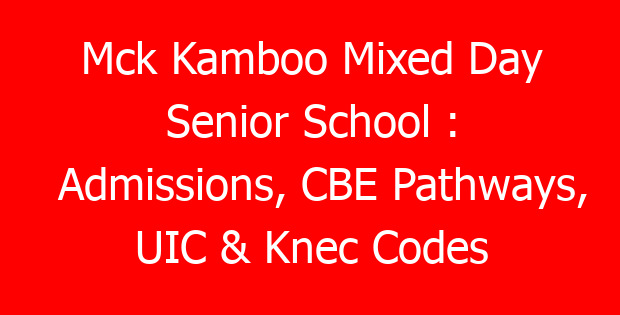 Mck Kamboo Mixed Day Senior School : Admissions, CBE Pathways, UIC & Knec Codes