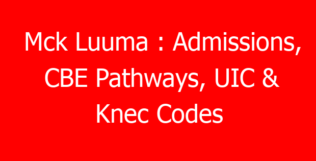 Mck Luuma : Admissions, CBE Pathways, UIC & Knec Codes
