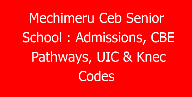 Mechimeru Ceb Senior School : Admissions, CBE Pathways, UIC & Knec Codes