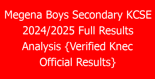 Megena Boys Secondary KCSE 2024/2025 Full Results Analysis {Verified Knec Official Results}