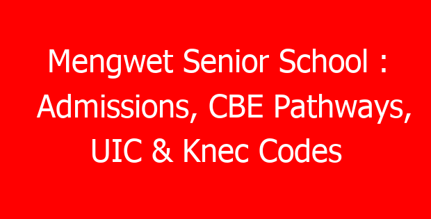 Mengwet Senior School : Admissions, CBE Pathways, UIC & Knec Codes