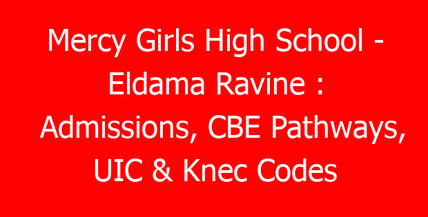 Mercy Girls High School – Eldama Ravine : Admissions, CBE Pathways, UIC & Knec Codes