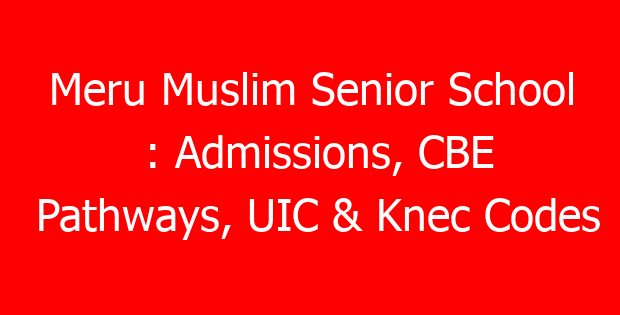 Meru Muslim Senior School : Admissions, CBE Pathways, UIC & Knec Codes