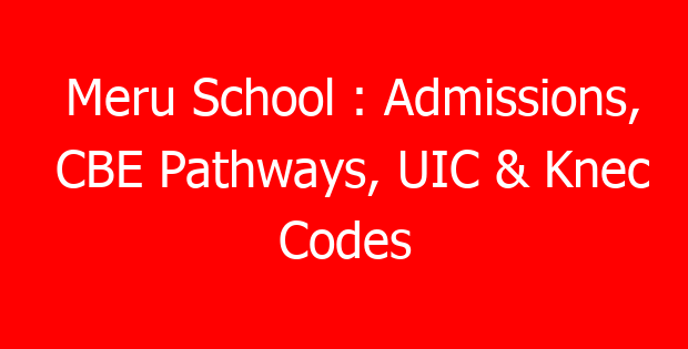 Meru School : Admissions, CBE Pathways, UIC & Knec Codes