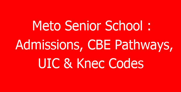 Meto Senior School : Admissions, CBE Pathways, UIC & Knec Codes