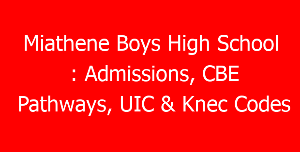 Miathene Boys High School : Admissions, CBE Pathways, UIC & Knec Codes
