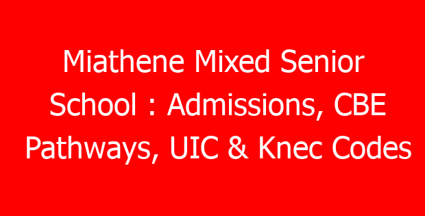 Miathene Mixed Senior School : Admissions, CBE Pathways, UIC & Knec Codes