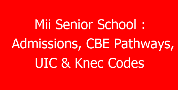 Mii Senior School : Admissions, CBE Pathways, UIC & Knec Codes