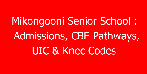 Mikongooni Senior School : Admissions, CBE Pathways, UIC & Knec Codes