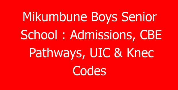 Mikumbune Boys Senior School : Admissions, CBE Pathways, UIC & Knec Codes