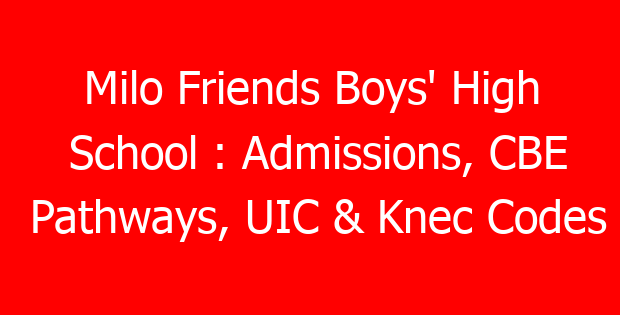 Milo Friends Boys’ High School : Admissions, CBE Pathways, UIC & Knec Codes