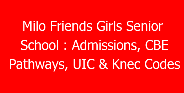 Milo Friends Girls Senior School : Admissions, CBE Pathways, UIC & Knec Codes