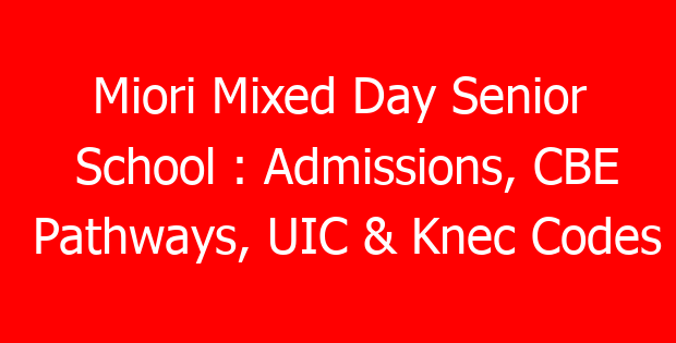 Miori Mixed Day Senior School : Admissions, CBE Pathways, UIC & Knec Codes